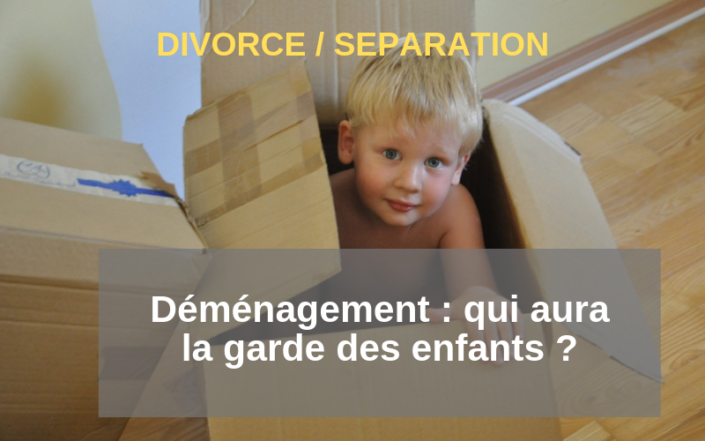 Déménagement après divorce ou séparation _ qui aura la garde des enfants _